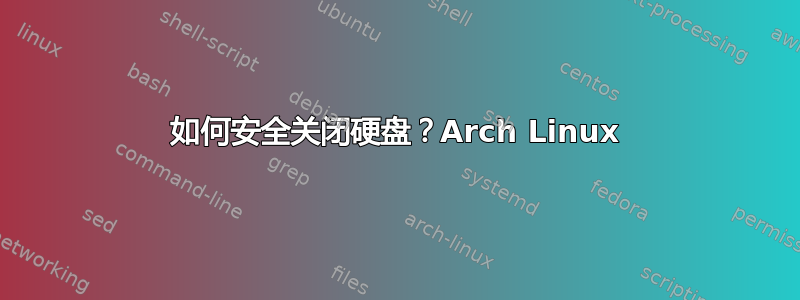 如何安全关闭硬盘？Arch Linux