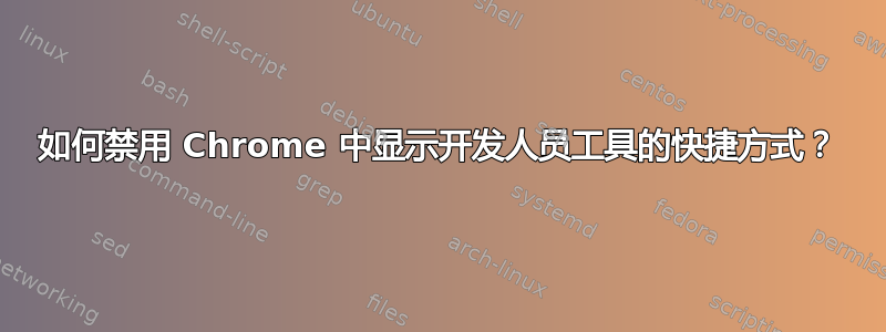 如何禁用 Chrome 中显示开发人员工具的快捷方式？