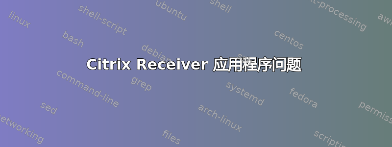 Citrix Receiver 应用程序问题