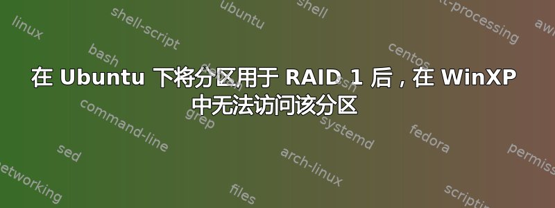 在 Ubuntu 下将分区用于 RAID 1 后，在 WinXP 中无法访问该分区