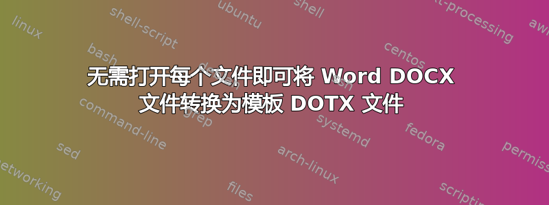 无需打开每个文件即可将 Word DOCX 文件转换为模板 DOTX 文件