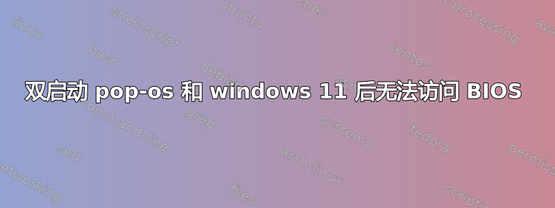 双启动 pop-os 和 windows 11 后无法访问 BIOS