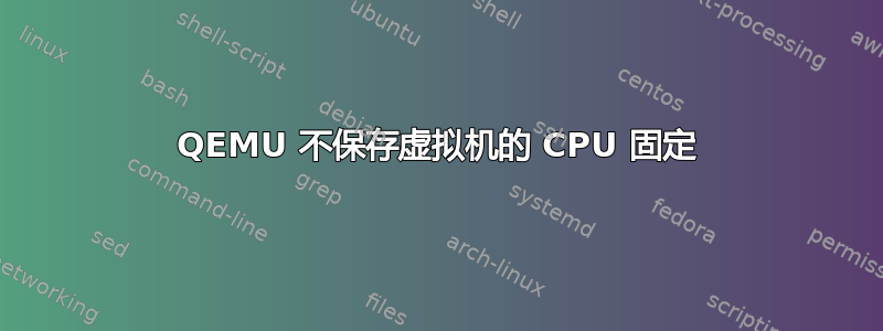 QEMU 不保存虚拟机的 CPU 固定