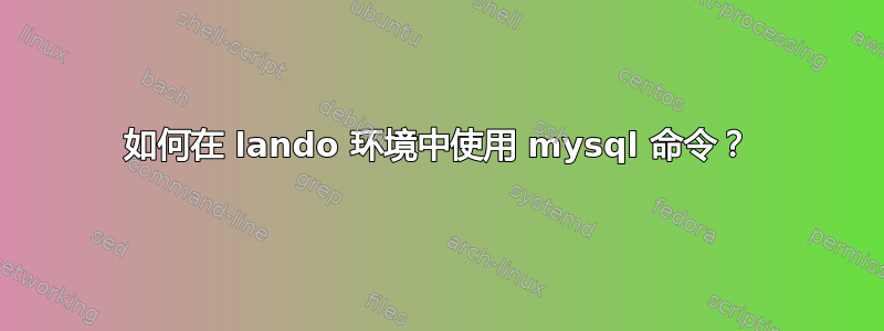 如何在 lando 环境中使用 mysql 命令？