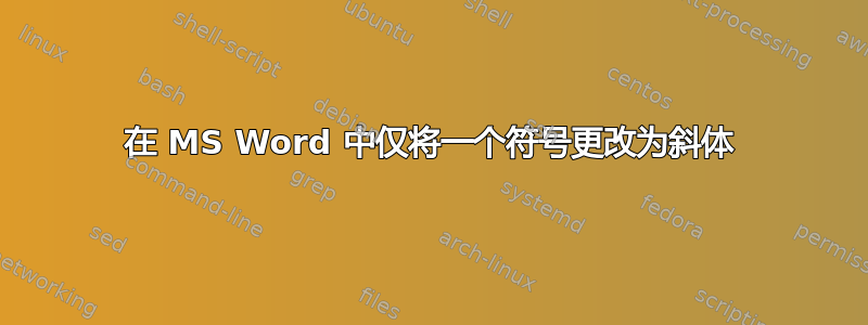 在 MS Word 中仅将一个符号更改为斜体