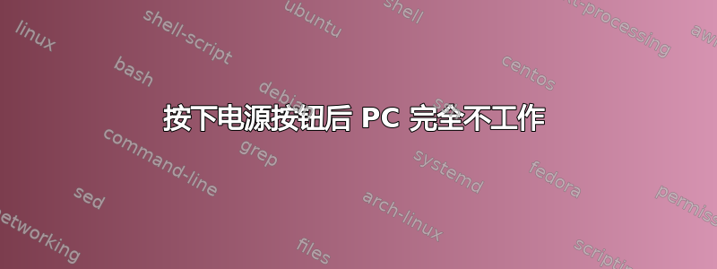 按下电源按钮后 PC 完全不工作