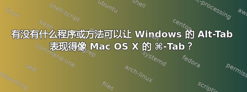 有没有什么程序或方法可以让 Windows 的 Alt-Tab 表现得像 Mac OS X 的 ⌘-Tab？