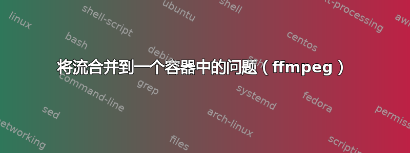 将流合并到一个容器中的问题（ffmpeg）