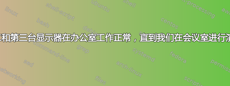 第二和第三台显示器在办公室工作正常，直到我们在会议室进行演示