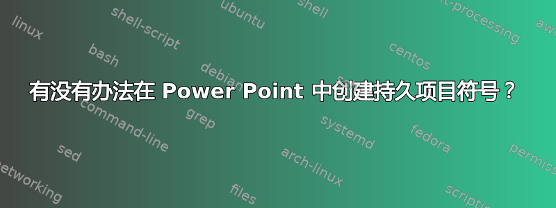 有没有办法在 Power Point 中创建持久项目符号？