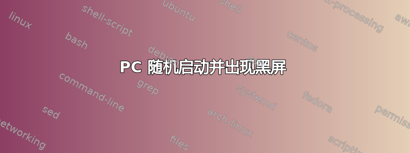 PC 随机启动并出现黑屏