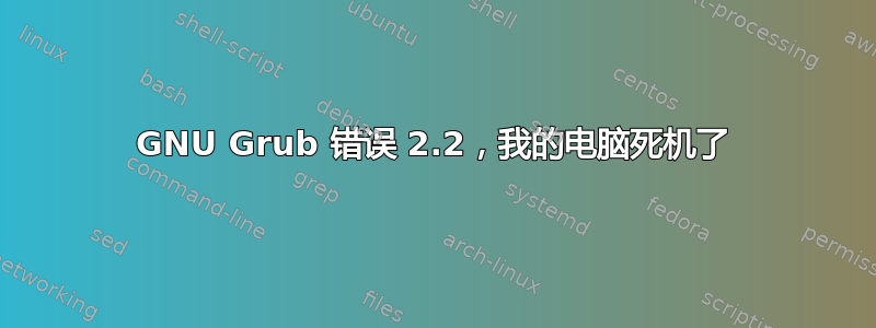 GNU Grub 错误 2.2，我的电脑死机了