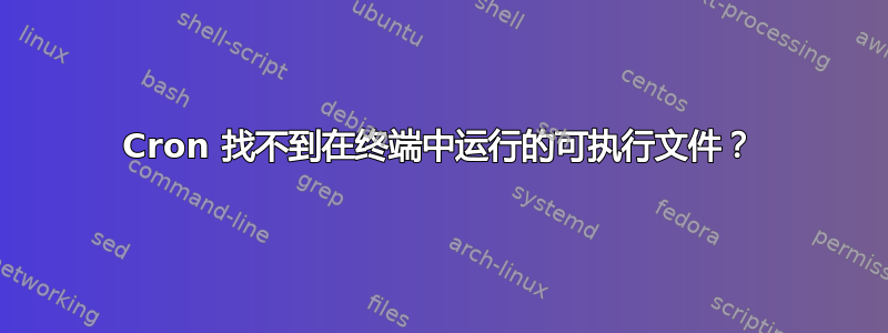 Cron 找不到在终端中运行的可执行文件？