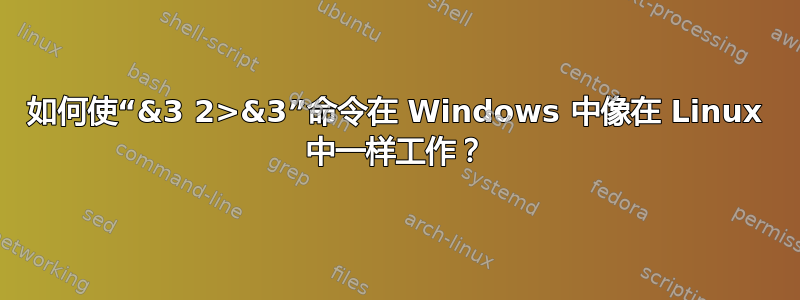 如何使“&3 2>&3”命令在 Windows 中像在 Linux 中一样工作？