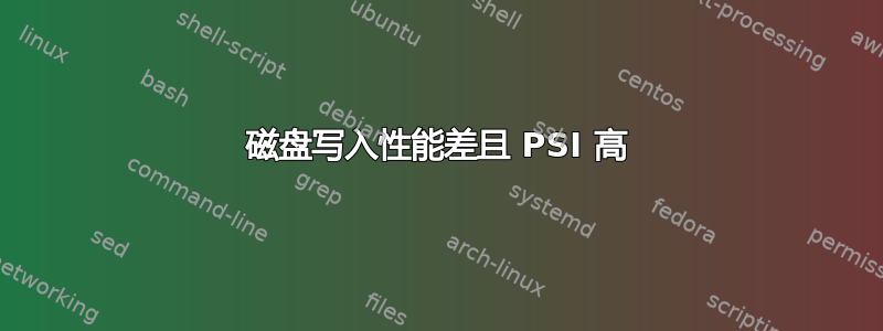 磁盘写入性能差且 PSI 高