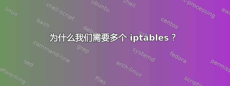 为什么我们需要多个 iptables？