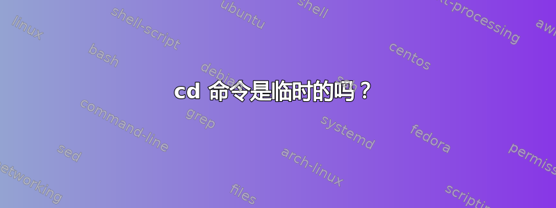 cd 命令是临时的吗？