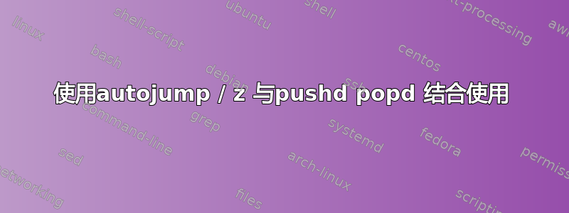 使用autojump / z 与pushd popd 结合使用