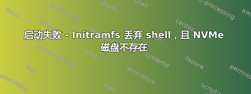 启动失败 - Initramfs 丢弃 shell，且 NVMe 磁盘不存在