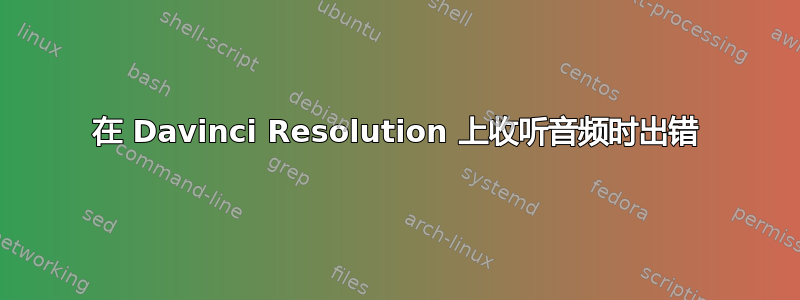 在 Davinci Resolution 上收听音频时出错