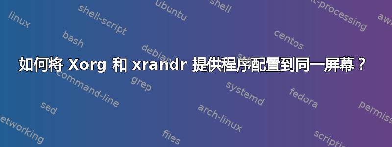 如何将 Xorg 和 xrandr 提供程序配置到同一屏幕？