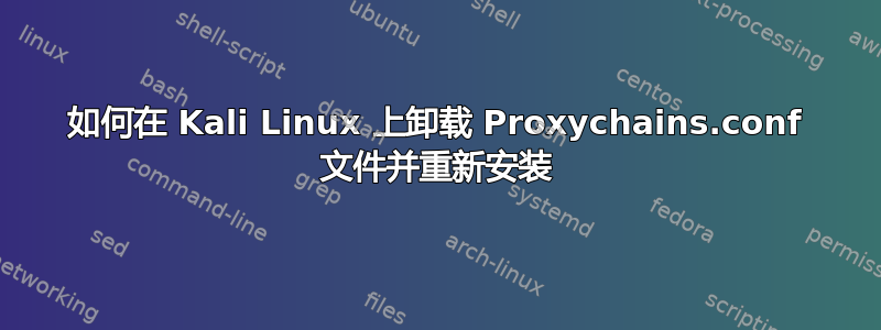 如何在 Kali Linux 上卸载 Proxychains.conf 文件并重新安装