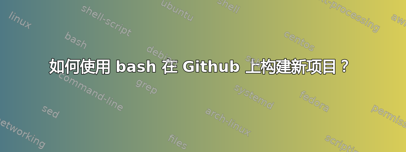 如何使用 bash 在 Github 上构建新项目？