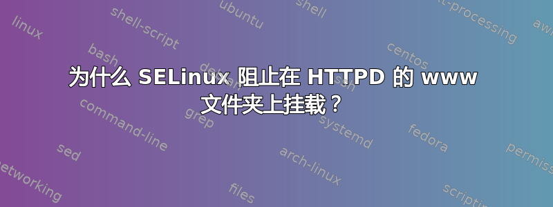 为什么 SELinux 阻止在 HTTPD 的 www 文件夹上挂载？