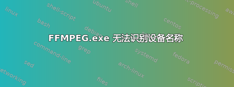 FFMPEG.exe 无法识别设备名称