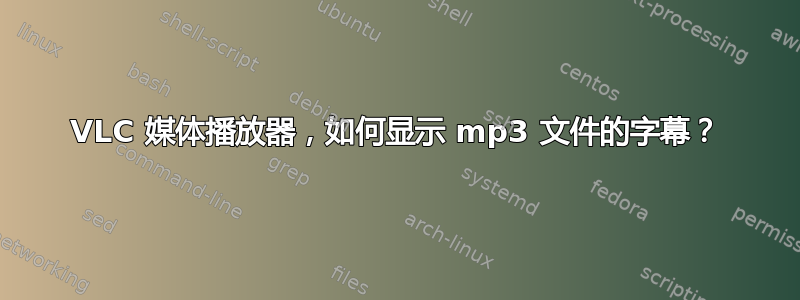 VLC 媒体播放器，如何显示 mp3 文件的字幕？