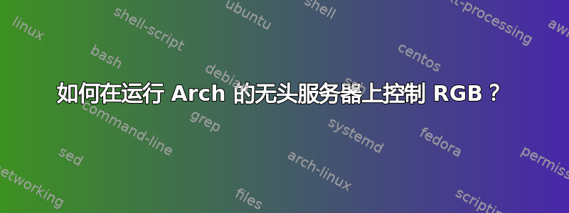 如何在运行 Arch 的无头服务器上控制 RGB？