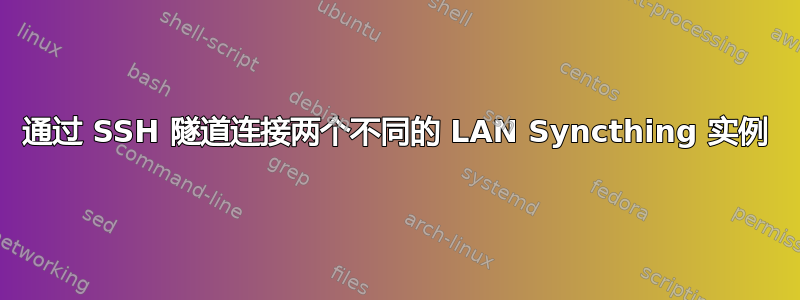 通过 SSH 隧道连接两个不同的 LAN Syncthing 实例