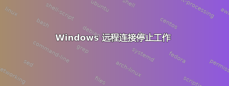 Windows 远程连接停止工作