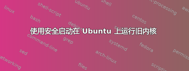 使用安全启动在 Ubuntu 上运行旧内核