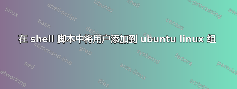 在 shell 脚本中将用户添加到 ubuntu linux 组