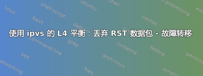 使用 ipvs 的 L4 平衡：丢弃 RST 数据包 - 故障转移