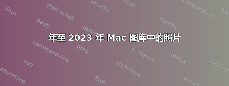 2012 年至 2023 年 Mac 图库中的照片