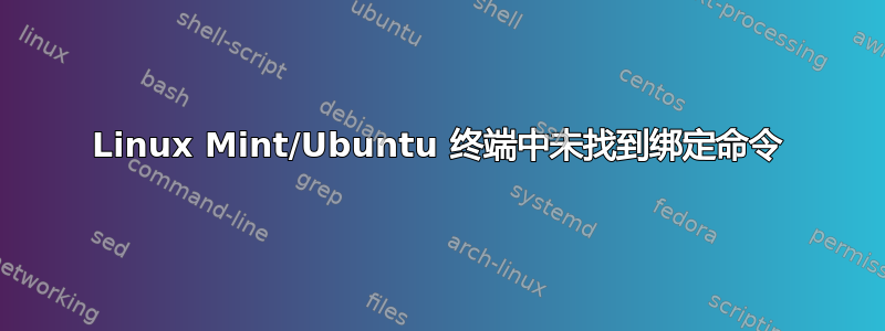 Linux Mint/Ubuntu 终端中未找到绑定命令