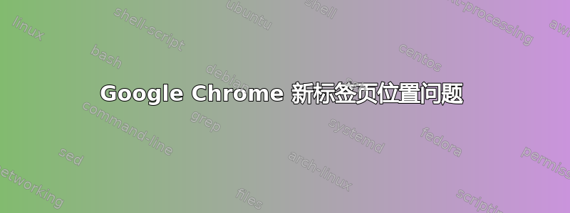 Google Chrome 新标签页位置问题