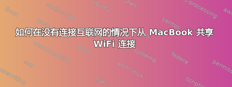 如何在没有连接互联网的情况下从 MacBook 共享 WiFi 连接