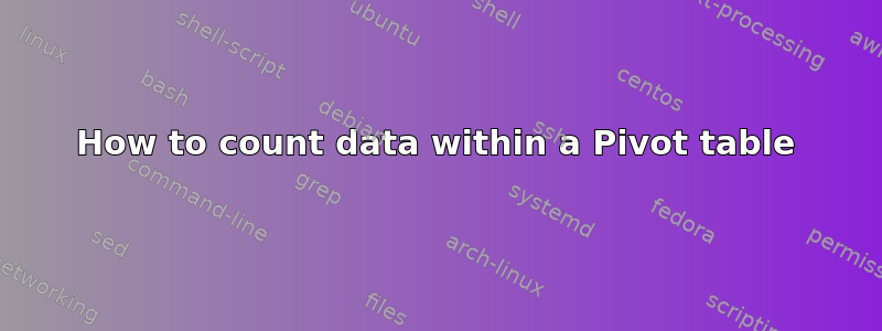 How to count data within a Pivot table