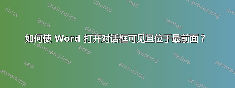 如何使 Word 打开对话框可见且位于最前面？