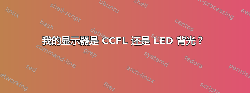 我的显示器是 CCFL 还是 LED 背光？