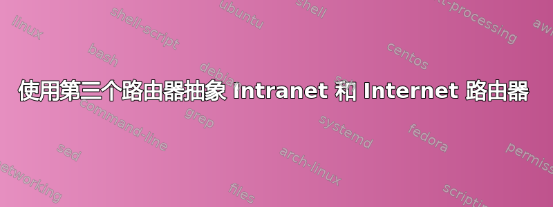 使用第三个路由器抽象 Intranet 和 Internet 路由器