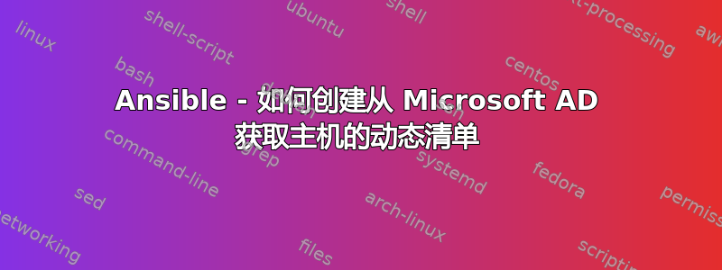 Ansible - 如何创建从 Microsoft AD 获取主机的动态清单