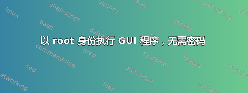 以 root 身份执行 GUI 程序，无需密码