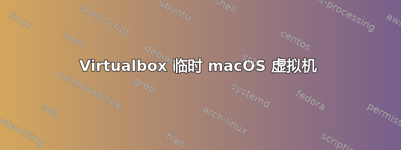 Virtualbox 临时 macOS 虚拟机