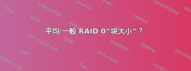 平均/一般 RAID 0“块大小”？