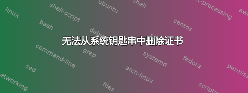 无法从系统钥匙串中删除证书