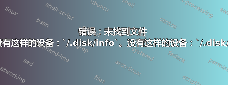 错误：未找到文件 `/boot/`。没有这样的设备：`/.disk/info`。没有这样的设备：`/.disk/mini-info`